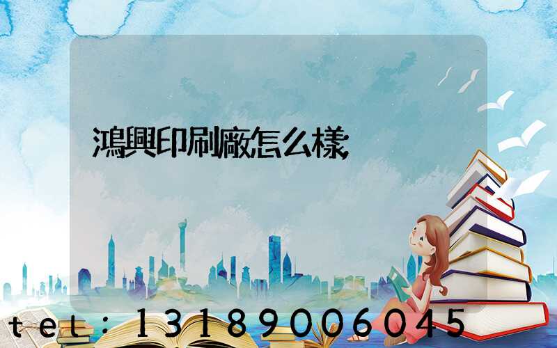 鴻興印刷廠怎么樣